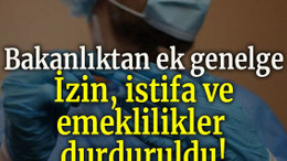 Bakanlıktan ek genelge: İzin, istifa ve emeklilikler durduruldu!